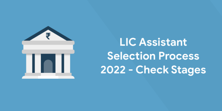 LIC Assistant Selection Process 2022 - Check Stages