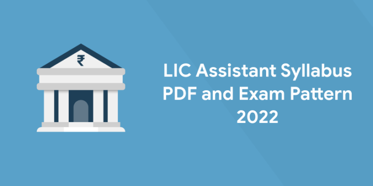 LIC Assistant Syllabus PDF and Exam Pattern 2022