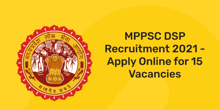 MPPSC DSP Recruitment 2021 - Apply Online for 15 Vacancies