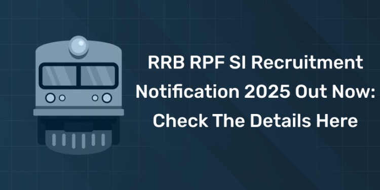 RRB RPF SI Recruitment Notification 2025 Out Now Check the Details Here