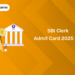SBI Clerk Admit Card 2025 Out - Direct Link to Download Here