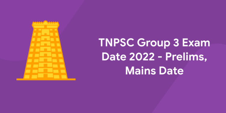 TNPSC Group 3 Exam Date 2022 – Prelims, Mains Date