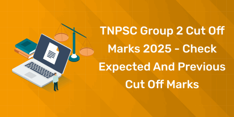 TNPSC Group 2 Cut Off Marks 2025 - Check Expected and Previous Cut Off Marks
