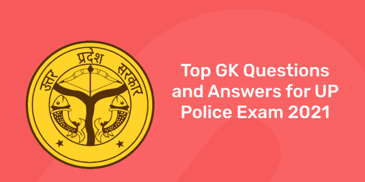 Top GK Questions and Answers for UP Police Exam 2021