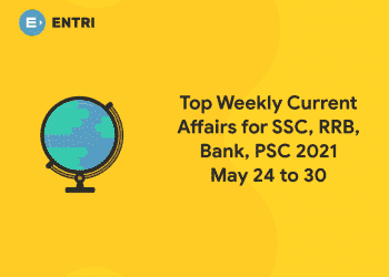 Top Weekly Current Affairs for SSC, RRB, Bank, PSC 2021 May 24 to 30