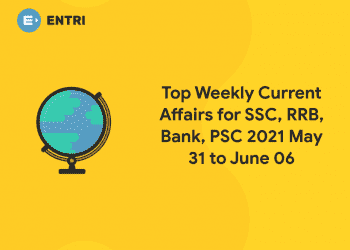 Top Weekly Current Affairs for SSC, RRB, Bank, PSC 2021 May 31 to June 06