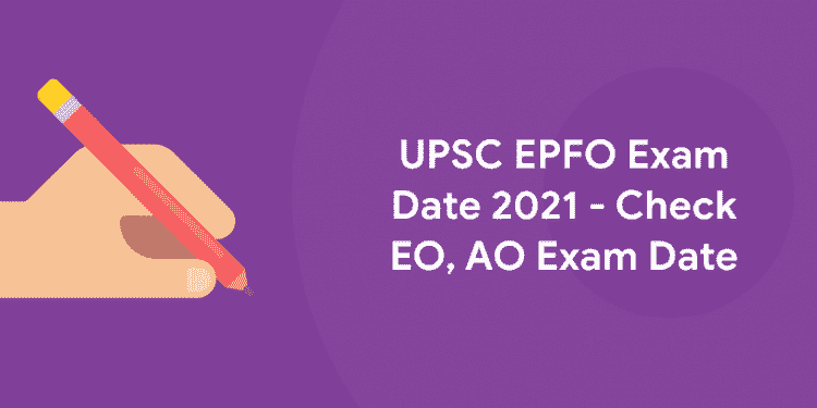 UPSC EPFO Exam Date 2021 - Check EO, AO Exam Date Here