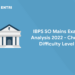 IBPS SO Mains Exam Analysis 2022 - Difficulty Level