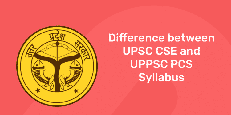 Difference Between UPSC CSE and UPPSC PCS Syllabus