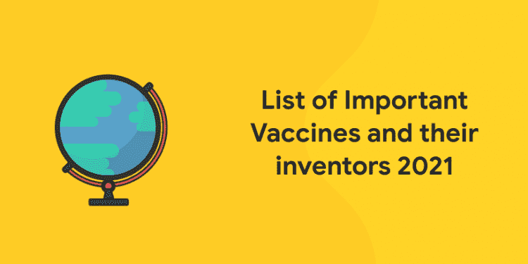 List of Important Vaccines and their inventors 2021