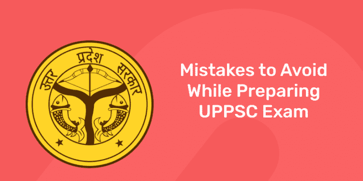 Mistakes to Avoid While Preparing UPPSC Exam 2021