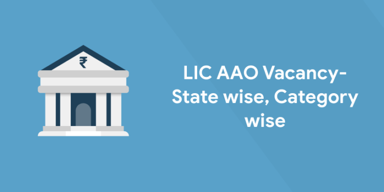 LIC AAO Vacancy 2022 - State wise, Category wise