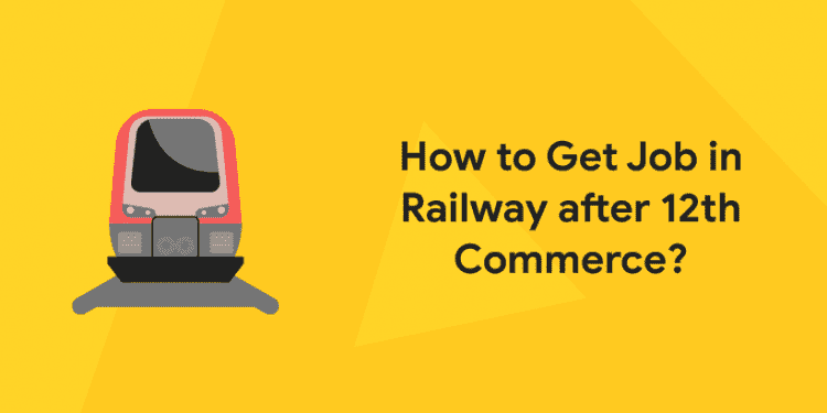 How to Get Job in Railway after 12th Commerce