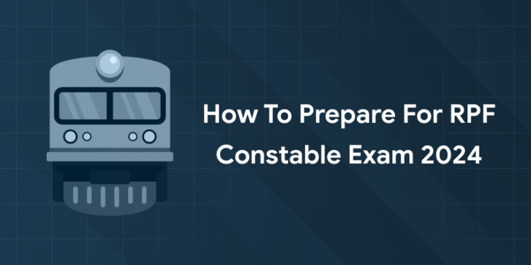 How to Prepare for RPF Constable Exam 2024