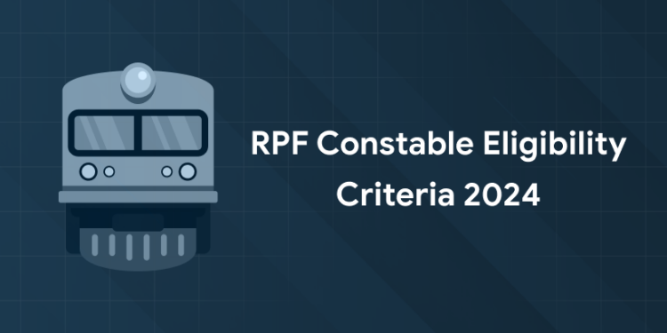 RPF Constable Eligibility Criteria 2024