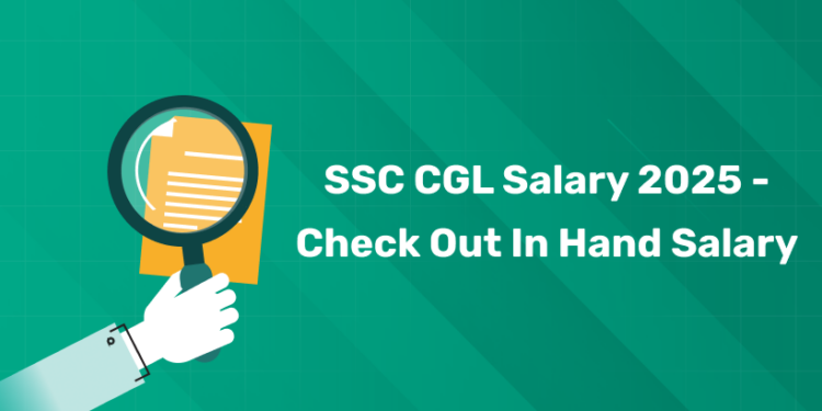 SSC CGL Salary 2025 – Check Out In Hand Salary