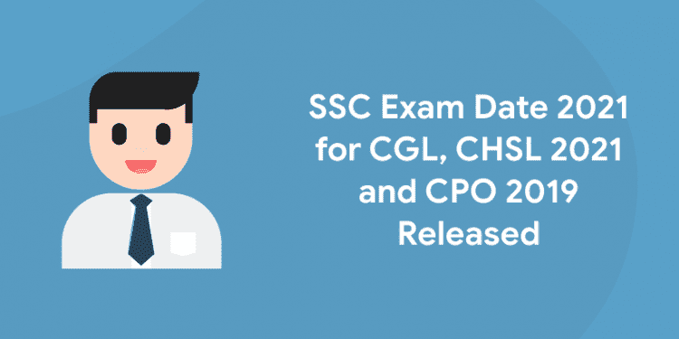 SSC Exam Date 2021 for CGL, CHSL 2021 and CPO 2019 Released