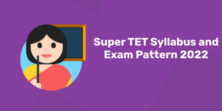 Super TET Syllabus and Exam Pattern 2022