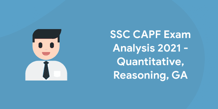 SSC CAPF Exam Analysis 2021 - Quantitative, Reasoning, GA
