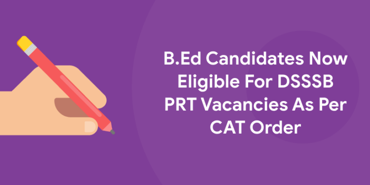 B.Ed Candidates Now Eligible For DSSSB PRT Vacancies As Per CAT Order
