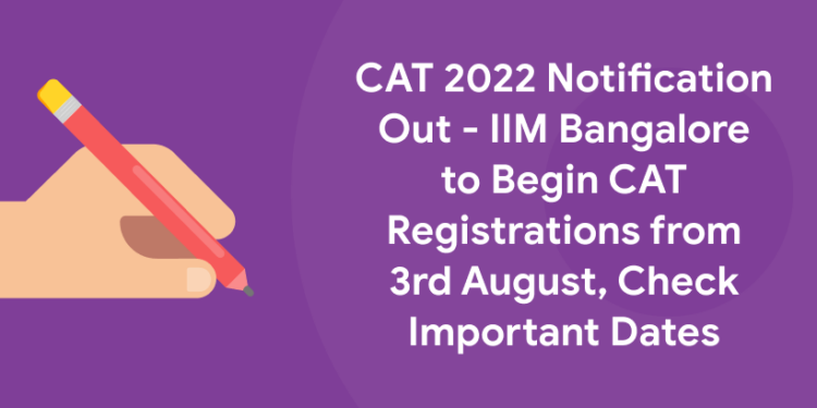 CAT 2022 Notification Out – IIM Bangalore to Begin CAT Registrations from 3rd August, Check Important Dates