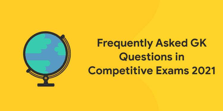 Frequently Asked GK Questions in Competitive Exams 2021