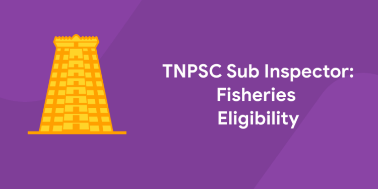 TNPSC Sub Inspector of Fisheries Eligibility 2021