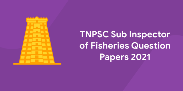 TNPSC Sub Inspector of Fisheries Question Papers 2021