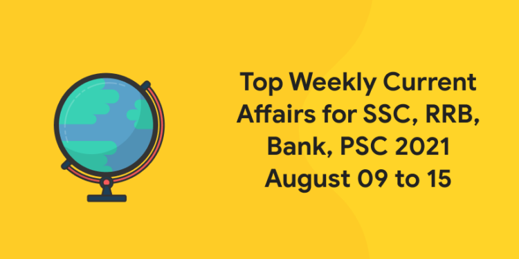 Top Weekly Current Affairs for SSC, RRB, Bank, PSC 2021 August 09 to 15