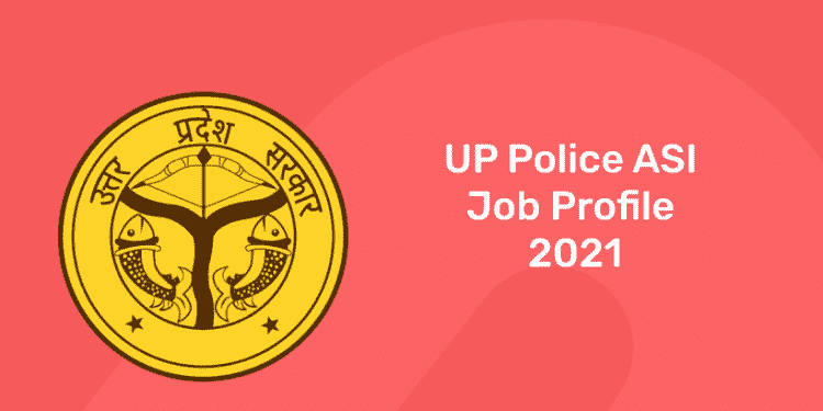 UP Police ASI Job Profile 2021
