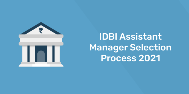 IDBI Assistant Manager Selection Process 2021