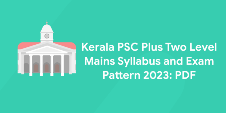 Kerala PSC Plus Two Level Mains Syllabus and Exam Pattern 2023: PDF