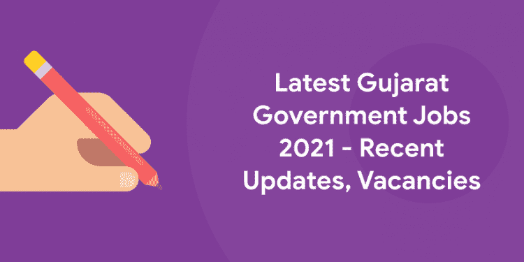 Latest Gujarat Government Jobs 2021 - Recent Updates, Vacancies