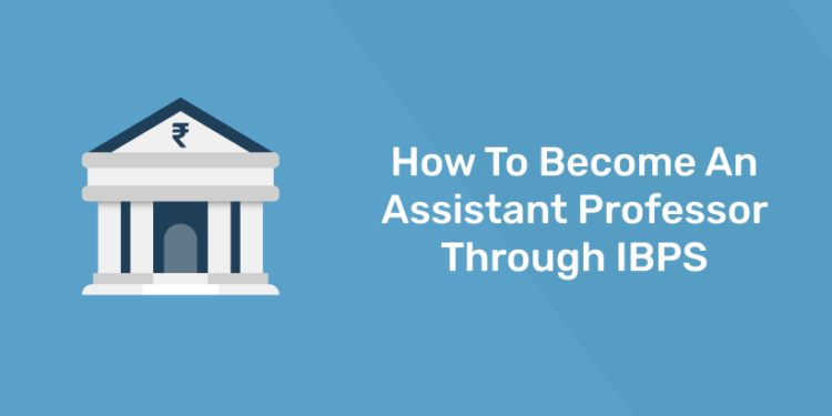 How to Become an Assistant Professor Through IBPS