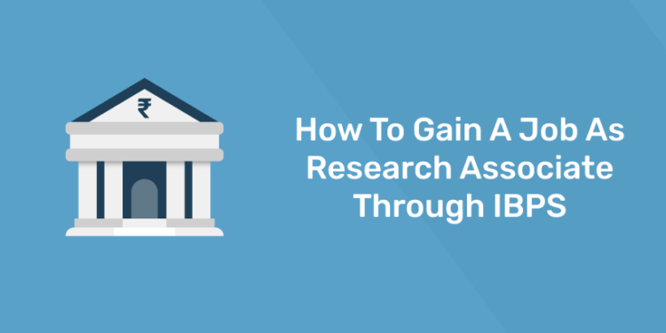 HOW TO GAIN A JOB AS RESEARCH ASSOCIATE THROUGH IBPS