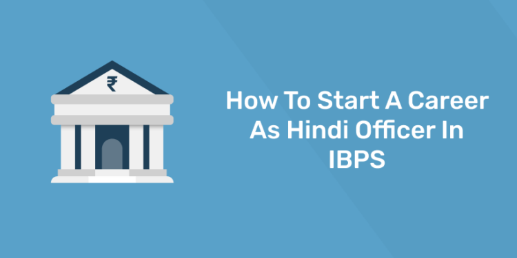 HOW TO START A CAREER AS HINDI OFFICER IN IBPS