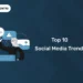 Top 10 Social Media Trends