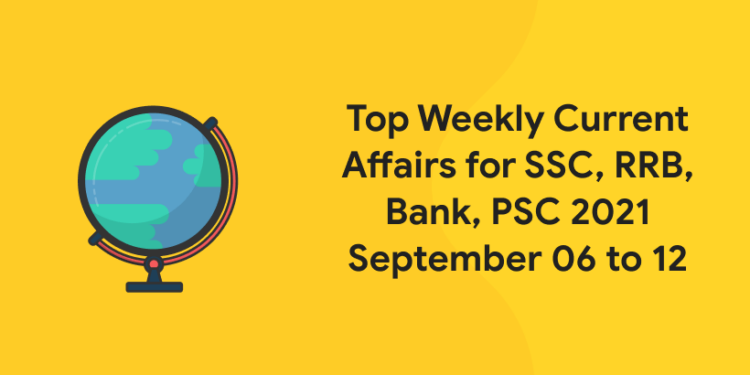 Top Weekly Current Affairs for SSC, RRB, Bank, PSC 2021 September 06 to 12