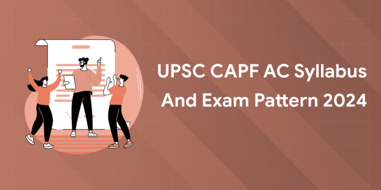 UPSC CAPF AC Syllabus and Exam Pattern 2024