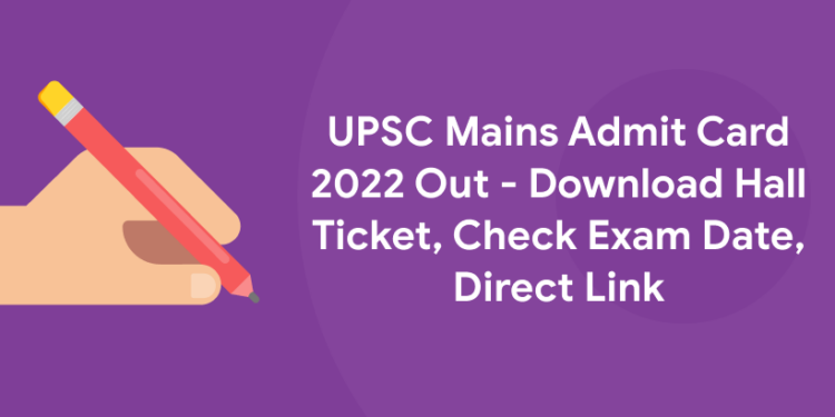 UPSC Mains Admit Card 2022 Out - Download Hall Ticket, Check Exam Date, Direct Link
