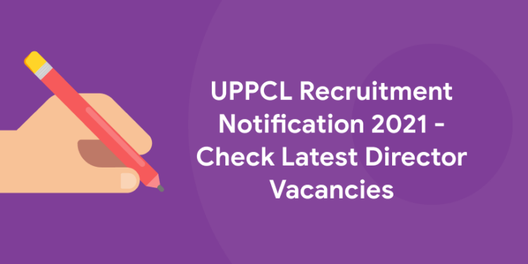 UPPCL Recruitment Notification 2021 - Check Latest Director Vacancies