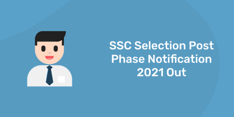 ssc selection post phase notification 2021 out