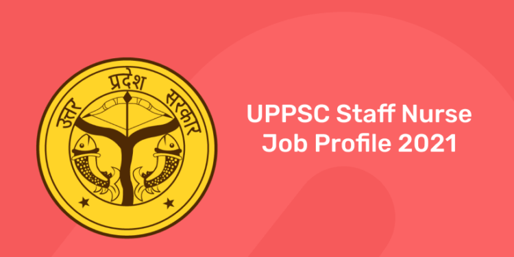 UPPSC Staff Nurse Job Profile 2021