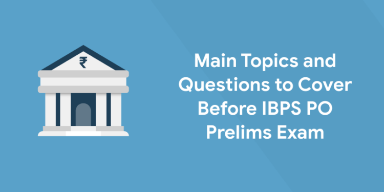 Main Topics to Cover Before IBPS PO Prelims Exam 2021