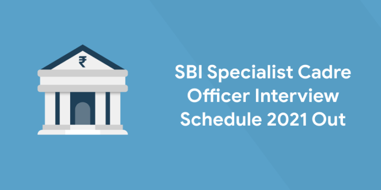 SBI Specialist Cadre Officer Interview Schedule 2021 Out