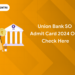Union Bank SO Admit Card 2024 Out