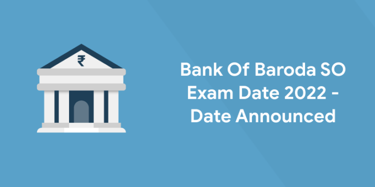 Bank Of Baroda SO Exam Date 2022 - Date Announced