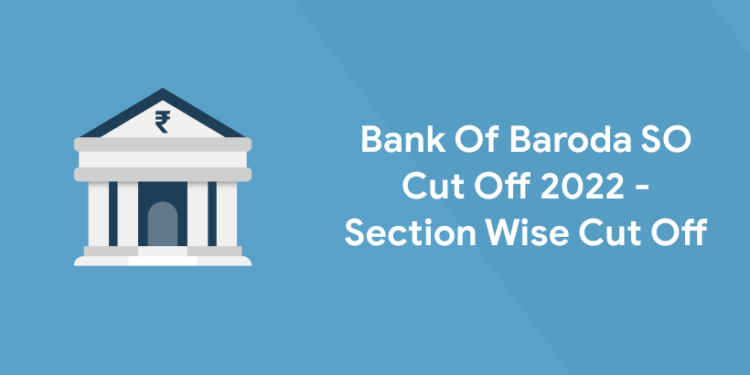 Bank Of Baroda SO Cut Off 2022 - Section Wise Cut Off