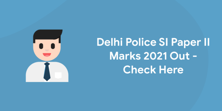 Delhi Police SI Paper II Marks 2021 Out – Check Here