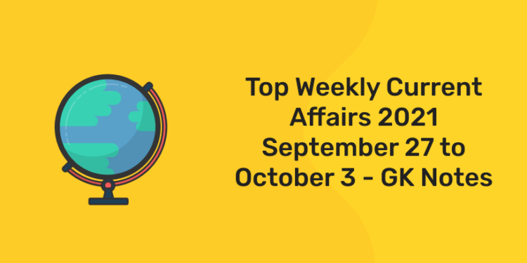 top weekly current affairs 2021 sept 27 to oct 3